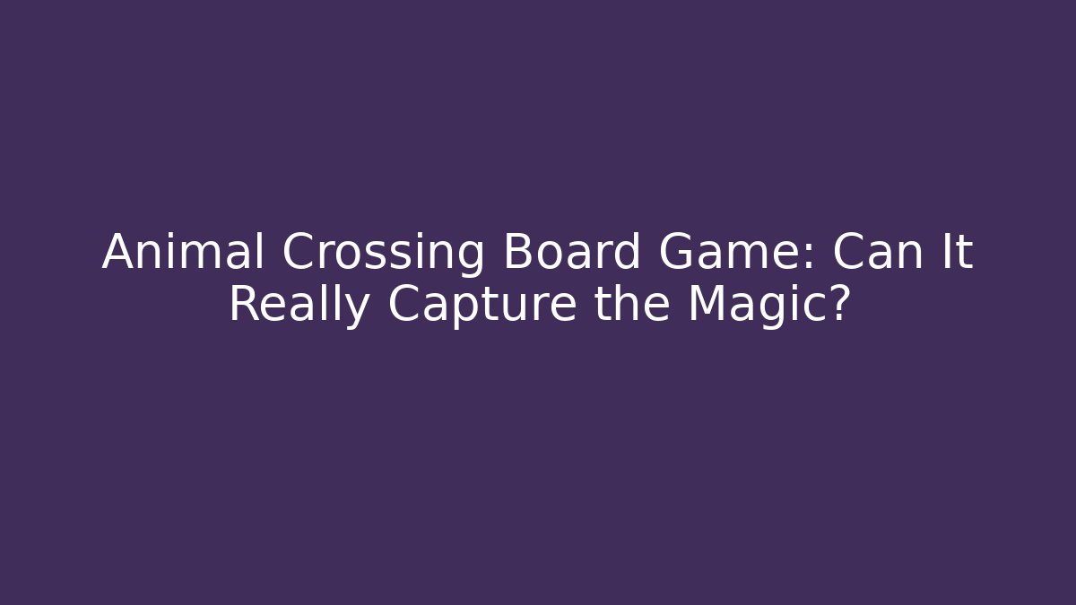 Animal Crossing Board Game: Can It Really Capture the Magic? - NADclinic