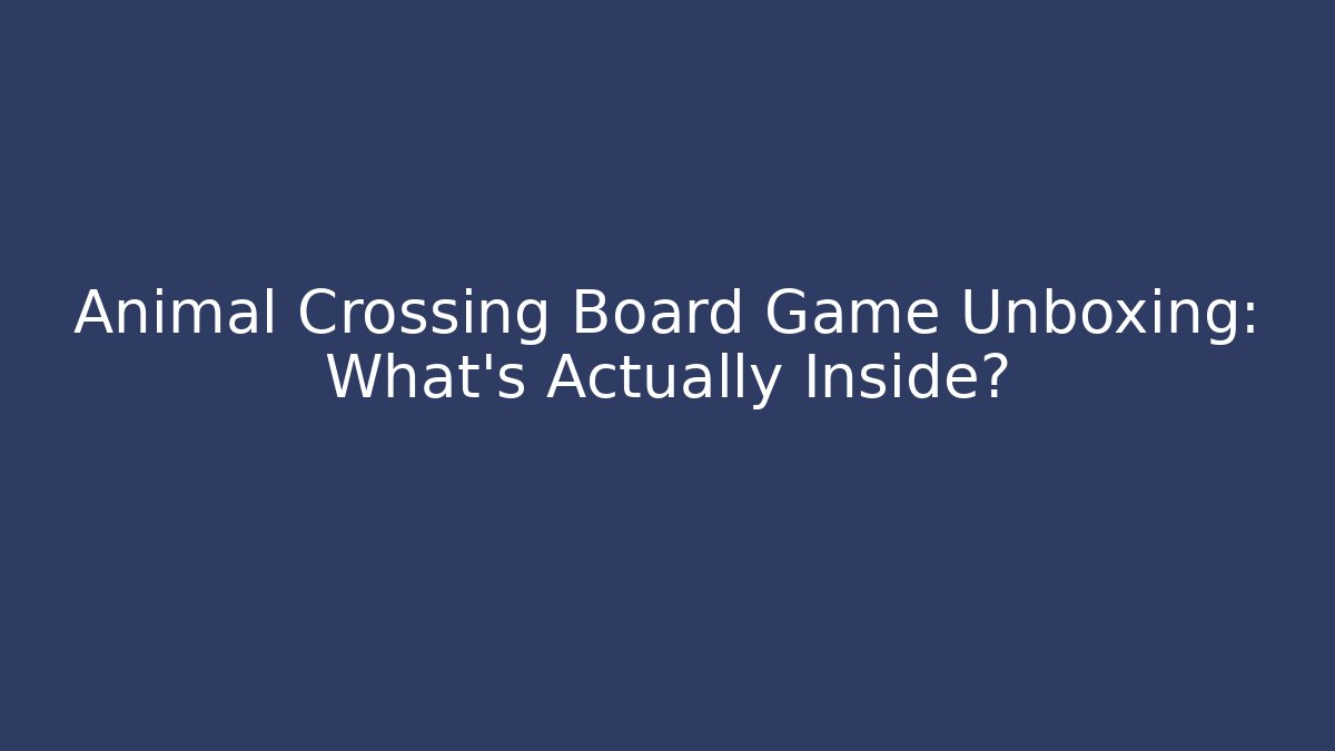 Animal Crossing Board Game Unboxing: What’s Actually Inside?