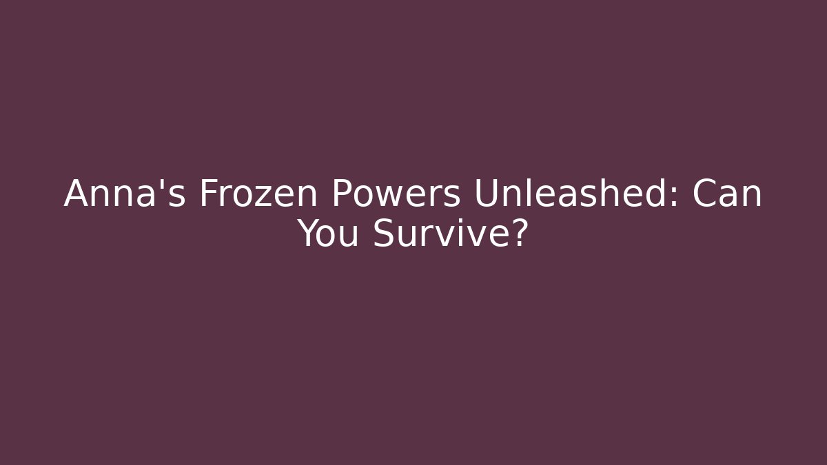 Anna’s Frozen Powers Unleashed: Can You Survive?