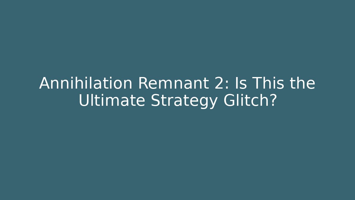 Annihilation Remnant 2: Is This the Ultimate Strategy Glitch?