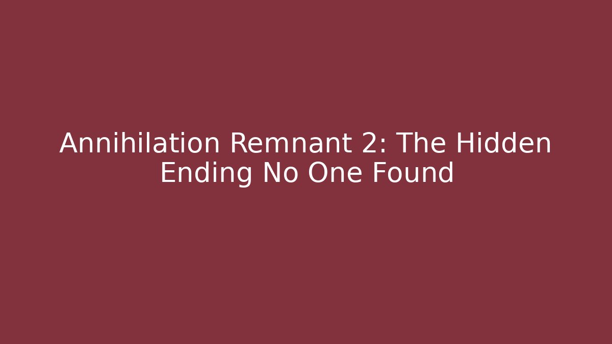 Annihilation Remnant 2: The Hidden Ending No One Found