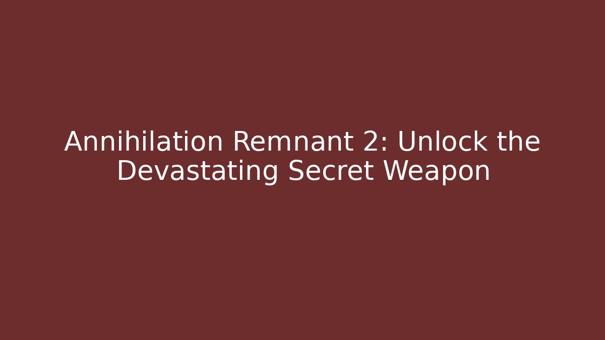 Annihilation Remnant 2: Unlock the Devastating Secret Weapon