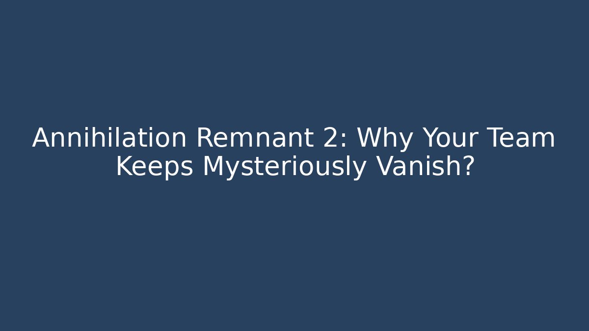 Annihilation Remnant 2: Why Your Team Keeps Mysteriously Vanish?