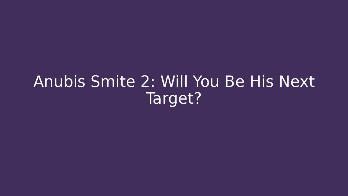 Anubis Smite 2: Will You Be His Next Target?