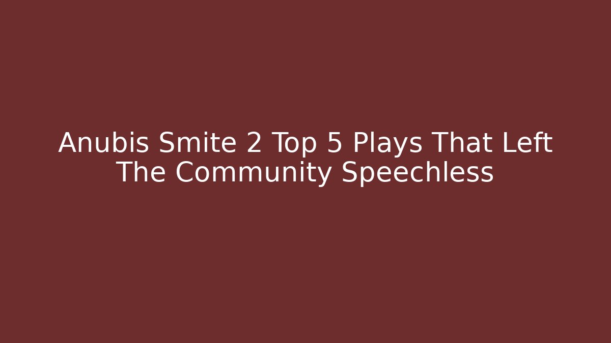 Anubis Smite 2 Top 5 Plays That Left The Community Speechless