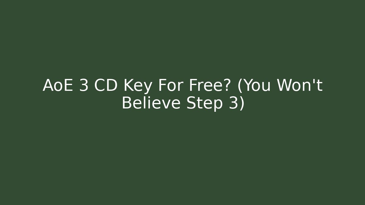 AoE 3 CD Key For Free? (You Won't Believe Step 3)
