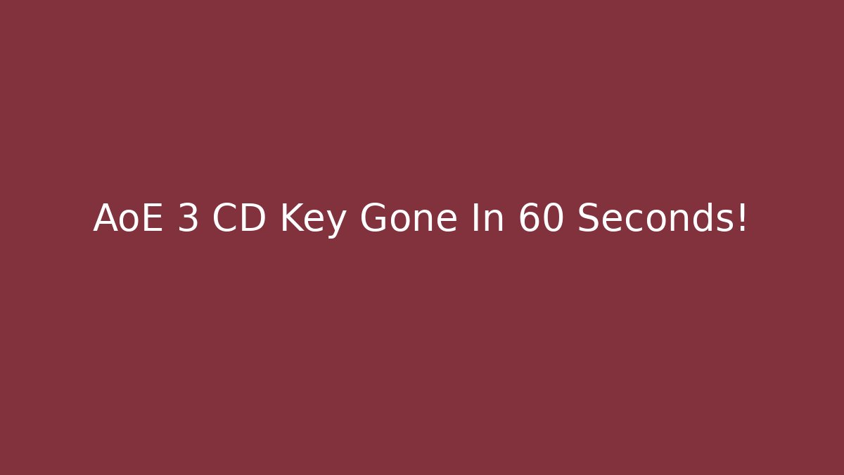 AoE 3 CD Key Gone In 60 Seconds!