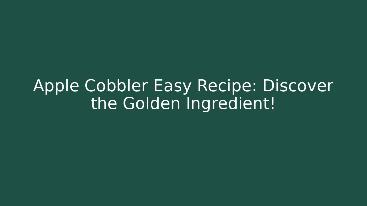 Apple Cobbler Easy Recipe: Discover the Golden Ingredient!