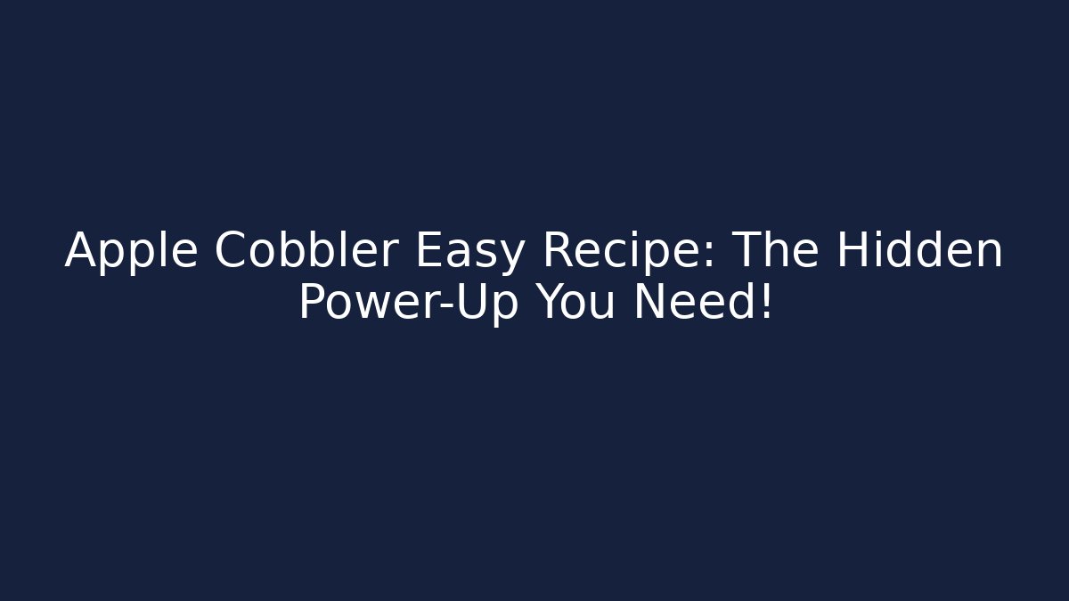Apple Cobbler Easy Recipe: The Hidden Power-Up You Need!