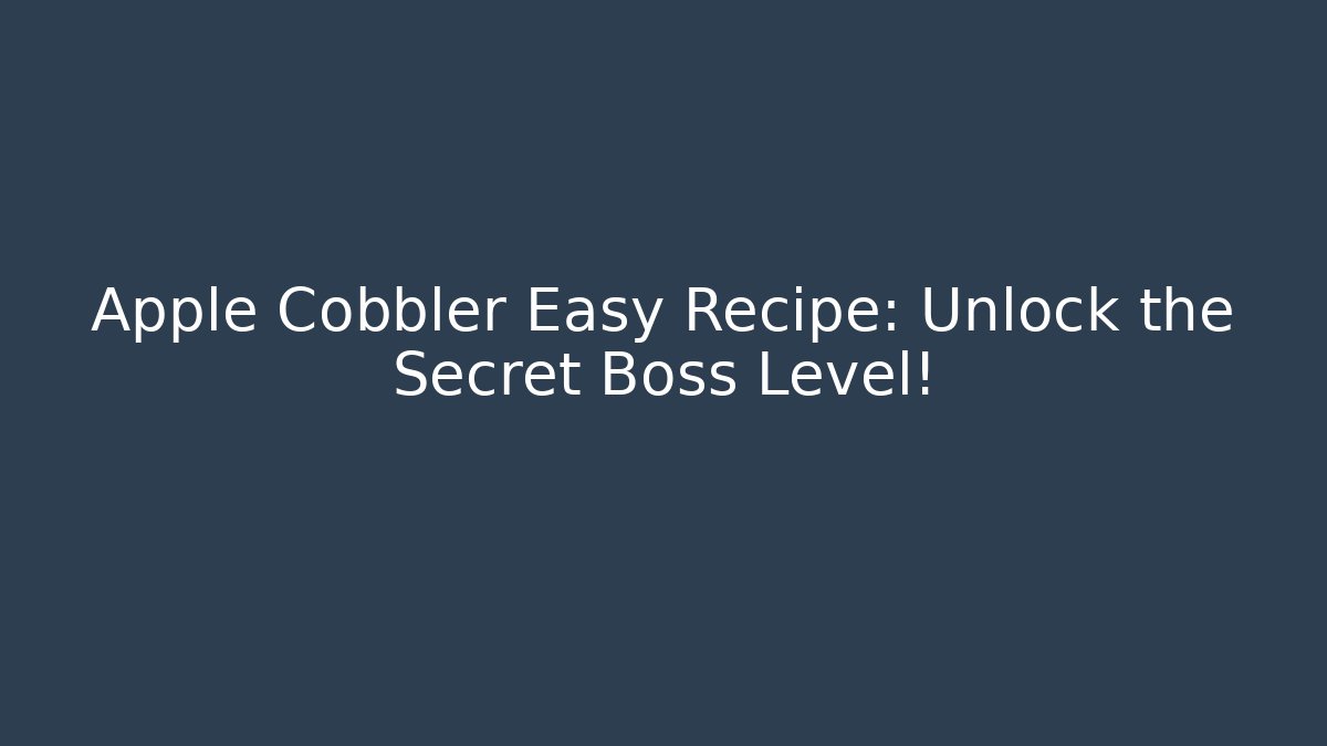 Apple Cobbler Easy Recipe: Unlock the Secret Boss Level!