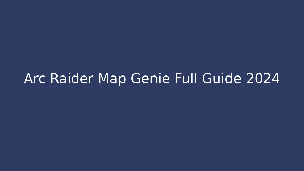 Arc Raider Map Genie Full Guide 2024