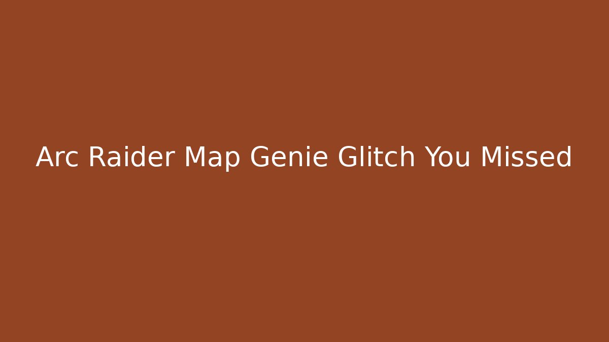 Arc Raider Map Genie Glitch You Missed