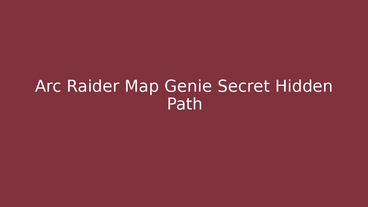 Arc Raider Map Genie Secret Hidden Path - NADclinic