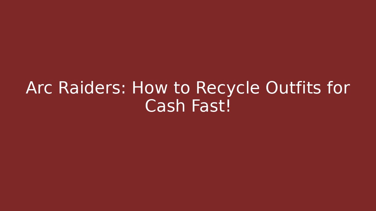 Arc Raiders: How to Recycle Outfits for Cash Fast!