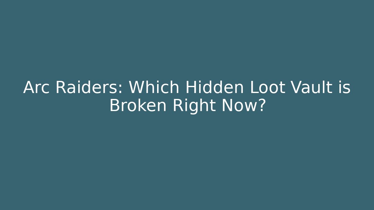 Arc Raiders: Which Hidden Loot Vault is Broken Right Now?