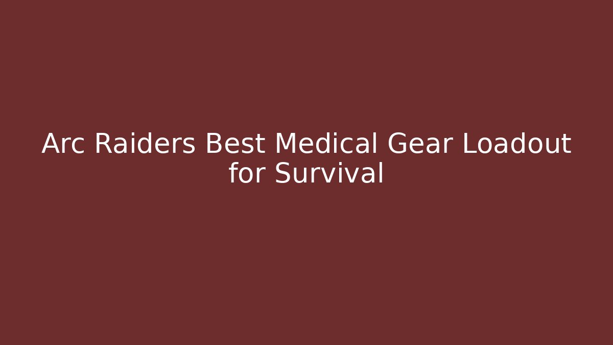 Arc Raiders Best Medical Gear Loadout for Survival - NADclinic