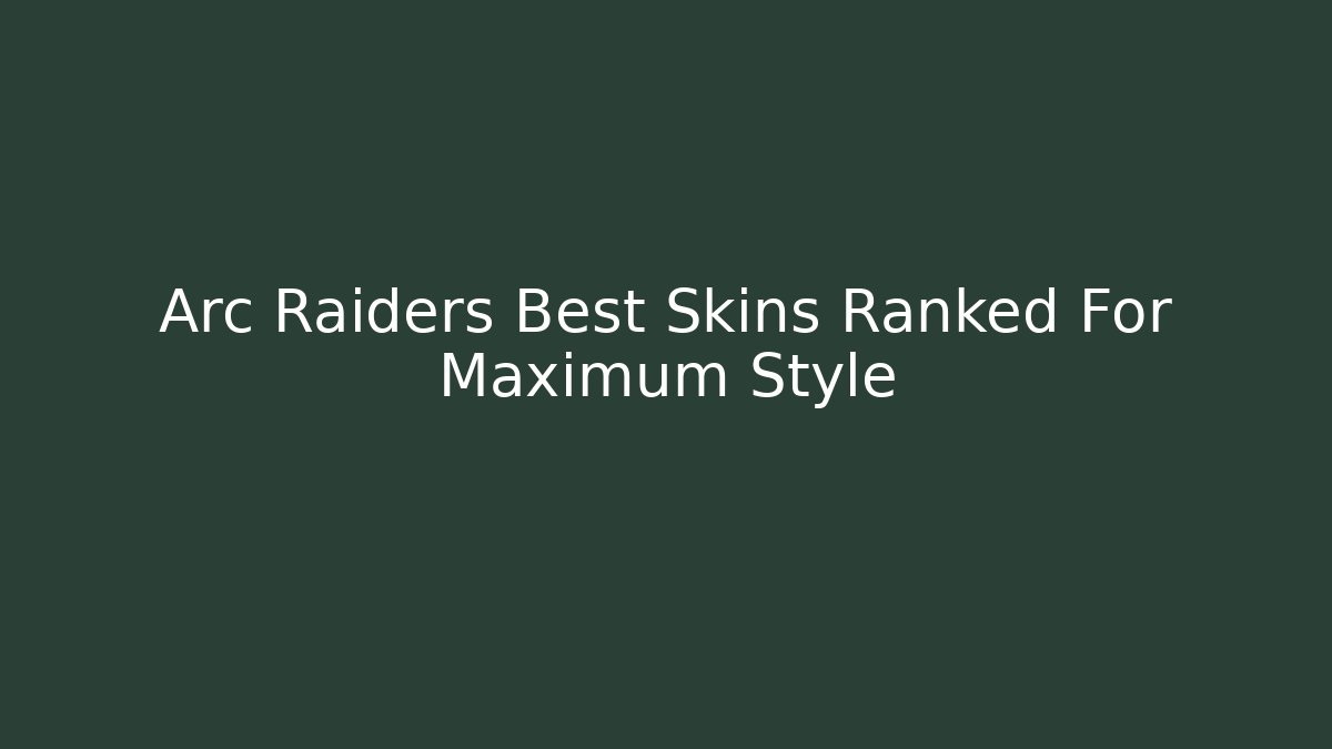 Arc Raiders Best Skins Ranked For Maximum Style