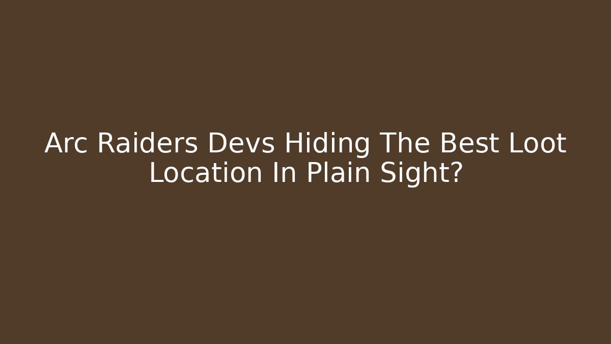 Arc Raiders Devs Hiding The Best Loot Location In Plain Sight?