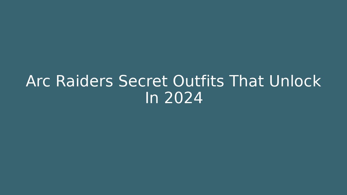 Arc Raiders Secret Outfits That Unlock In 2024