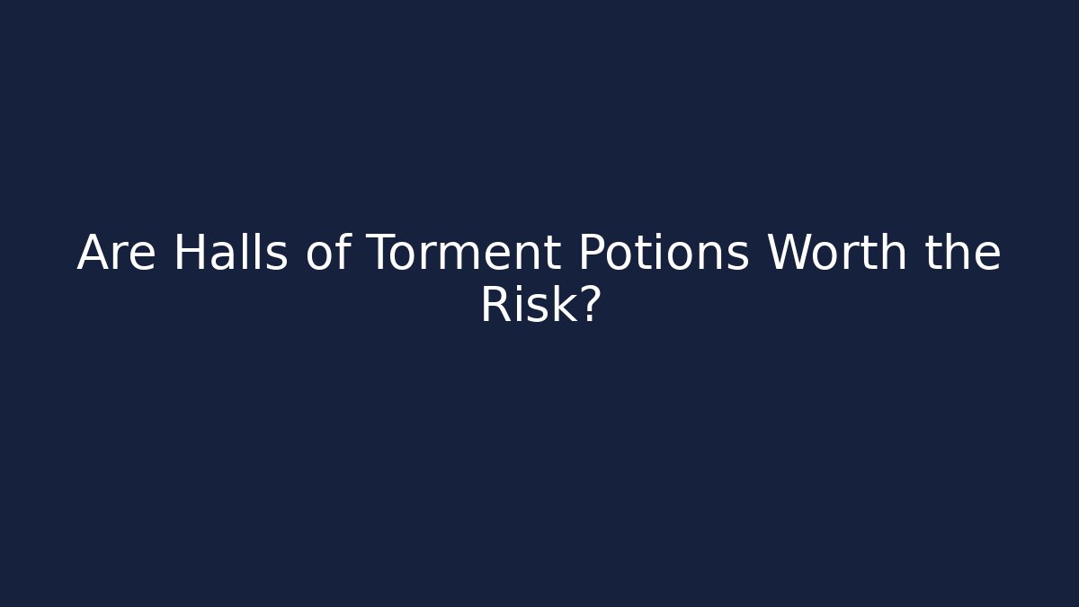 Are Halls of Torment Potions Worth the Risk?