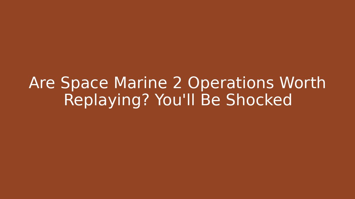 Are Space Marine 2 Operations Worth Replaying? You'll Be Shocked