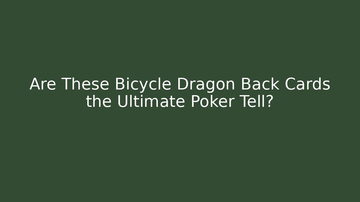 Are These Bicycle Dragon Back Cards the Ultimate Poker Tell?