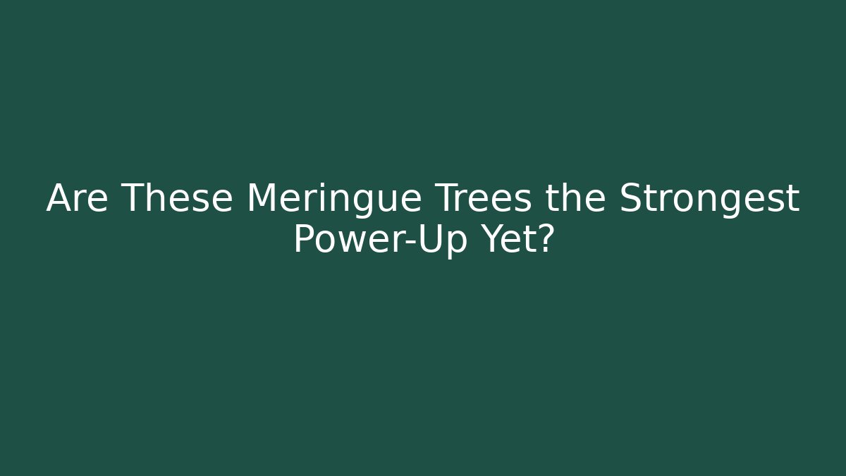 Are These Meringue Trees the Strongest Power-Up Yet?