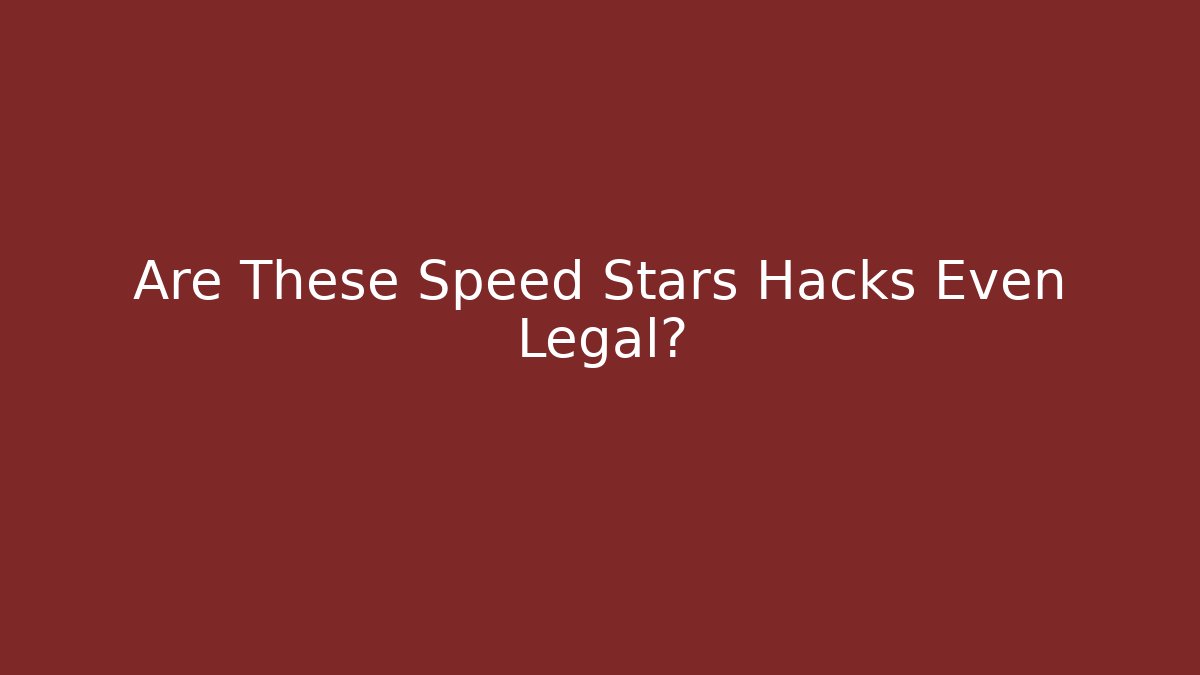 Are These Speed Stars Hacks Even Legal?