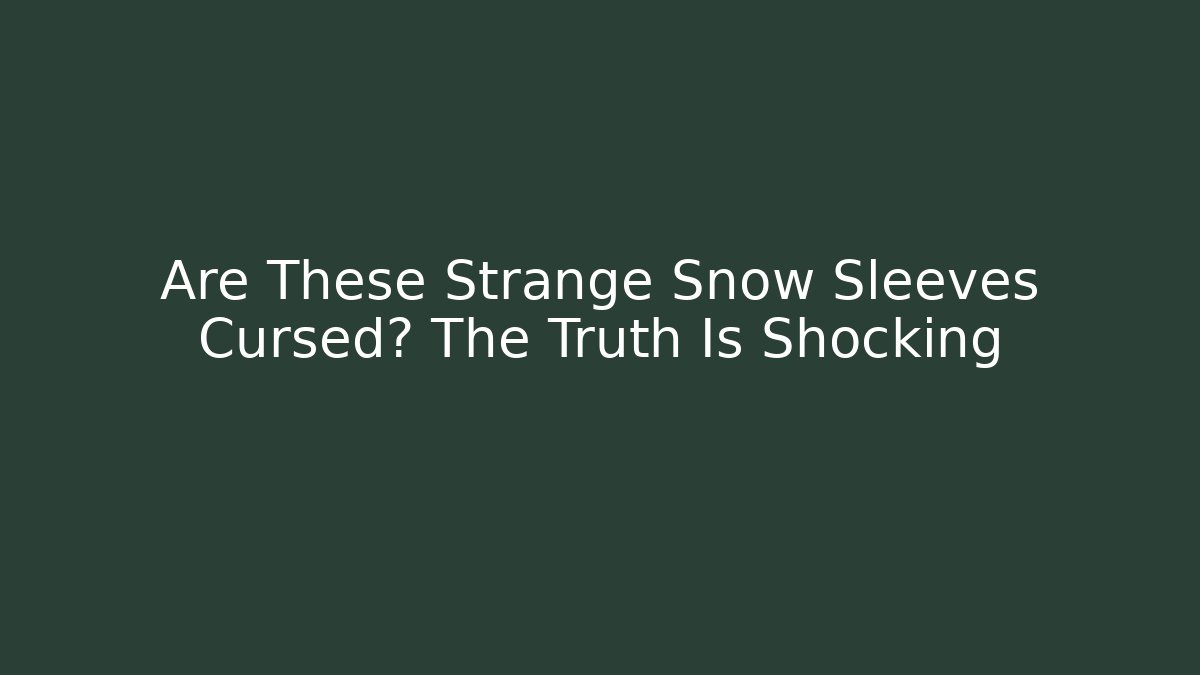 Are These Strange Snow Sleeves Cursed? The Truth Is Shocking