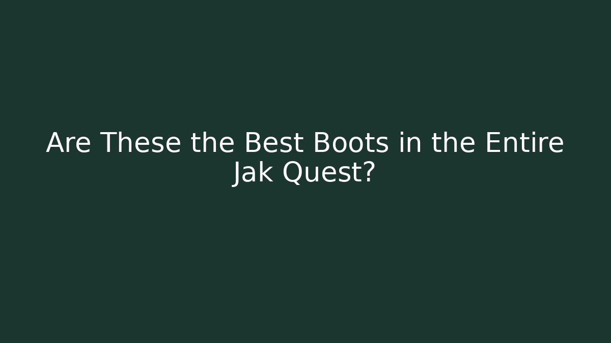 Are These the Best Boots in the Entire Jak Quest?