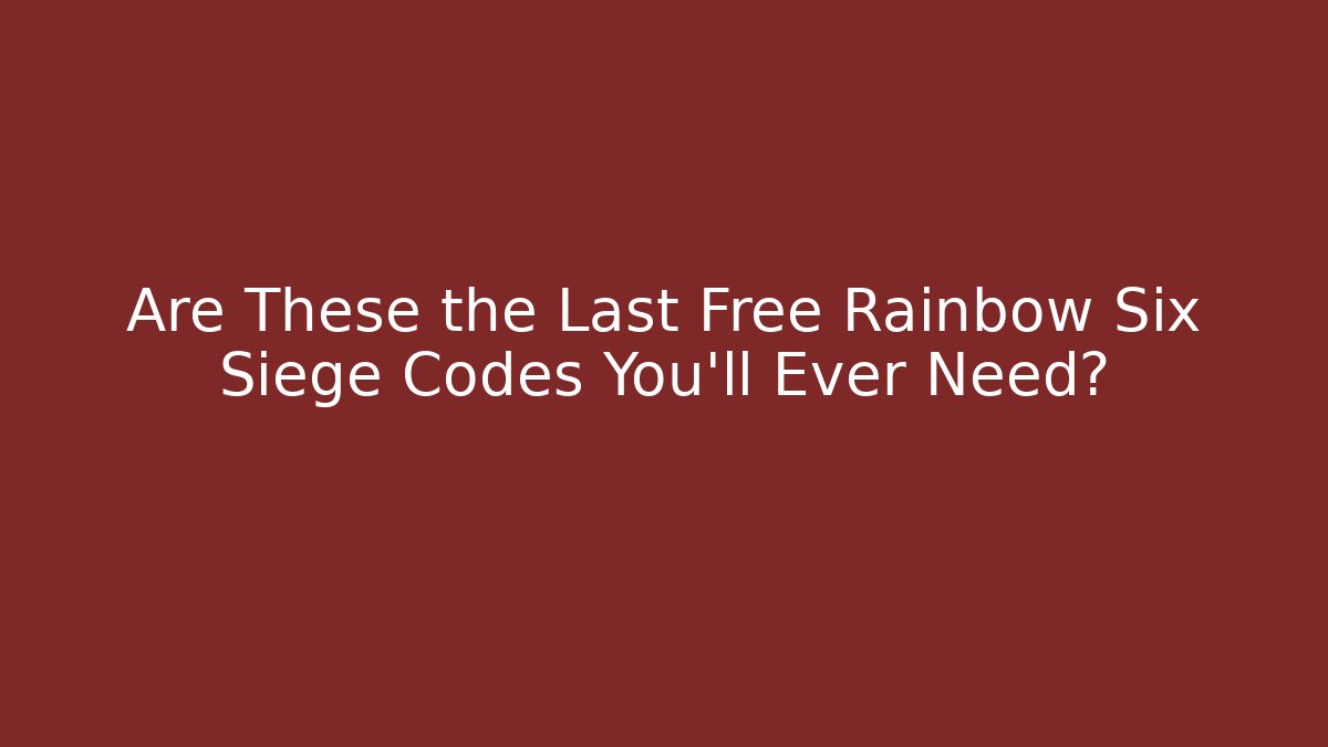 Are These the Last Free Rainbow Six Siege Codes You'll Ever Need? - NADclinic