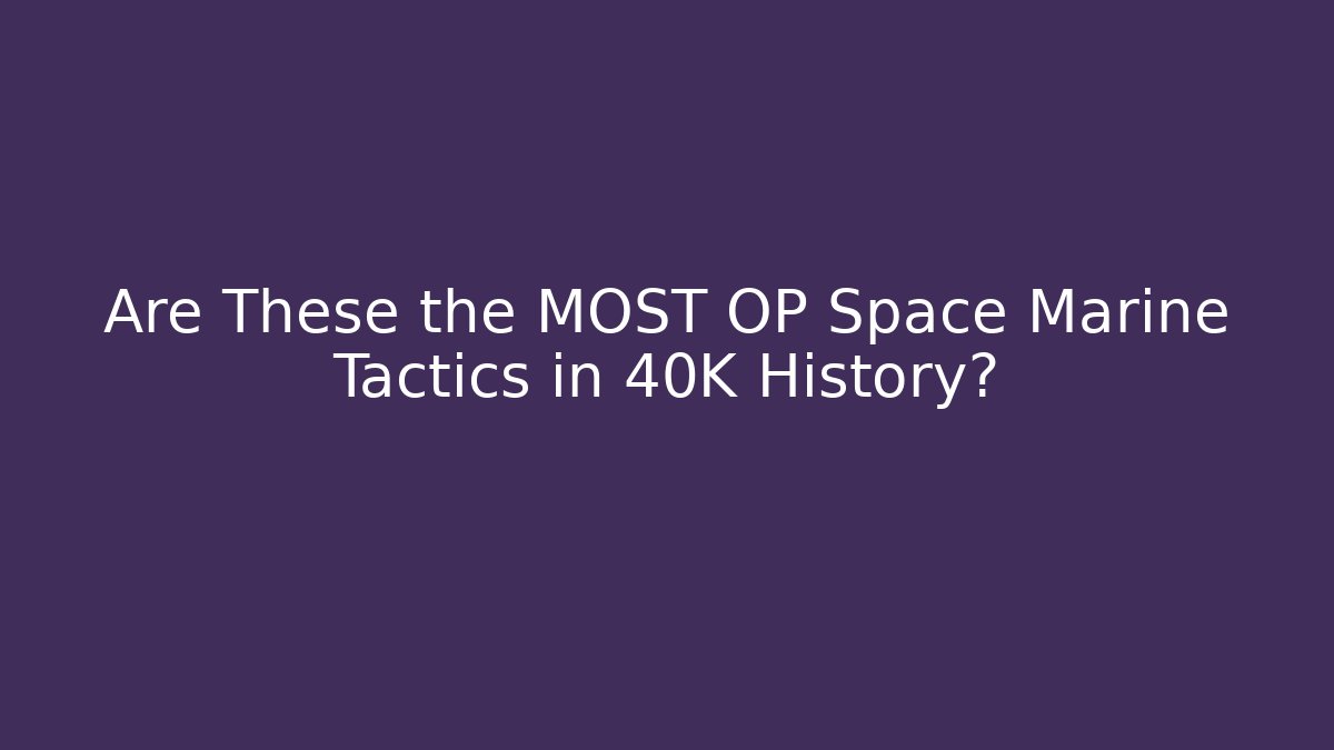 Are These the MOST OP Space Marine Tactics in 40K History?