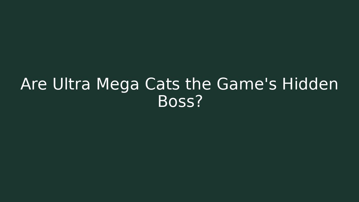 Are Ultra Mega Cats the Game's Hidden Boss?
