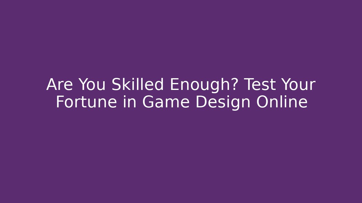 Are You Skilled Enough? Test Your Fortune in Game Design Online - NADclinic