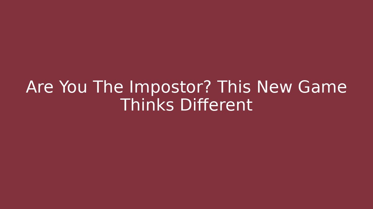 Are You The Impostor? This New Game Thinks Different