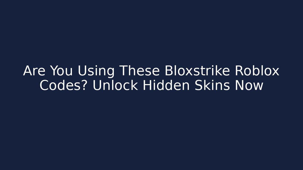 Are You Using These Bloxstrike Roblox Codes? Unlock Hidden Skins Now