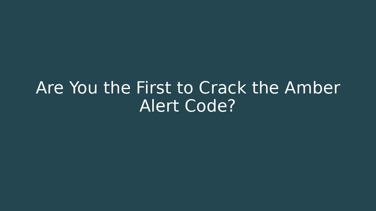 Are You the First to Crack the Amber Alert Code?