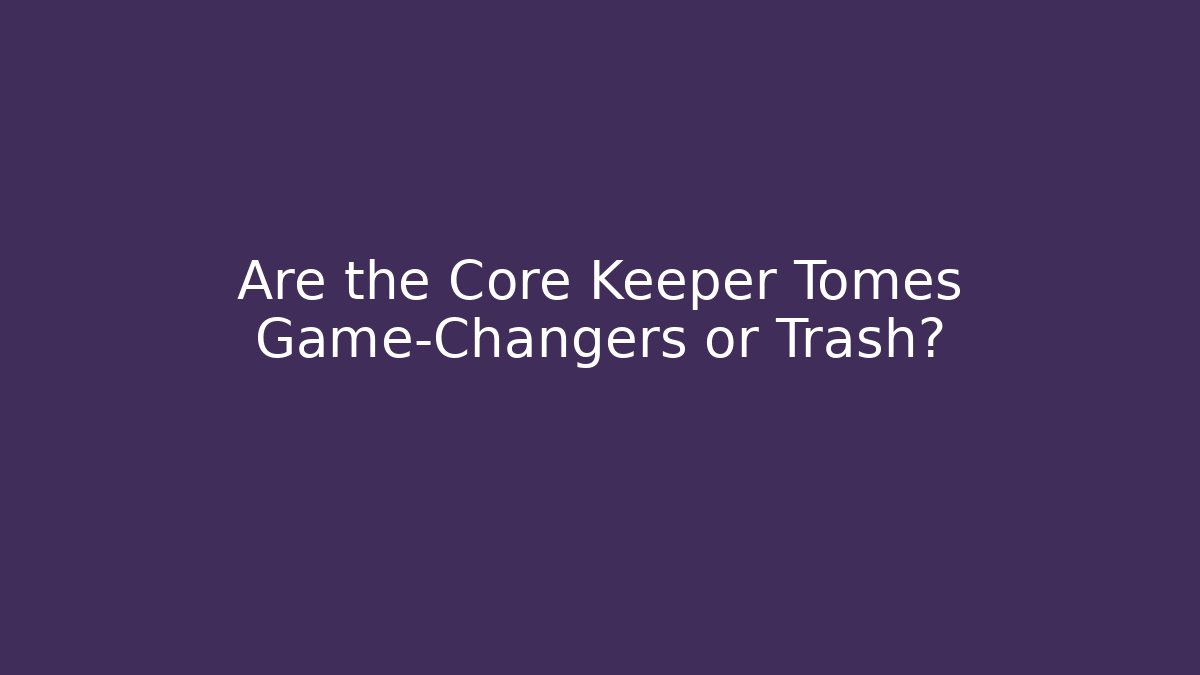 Are the Core Keeper Tomes Game-Changers or Trash?