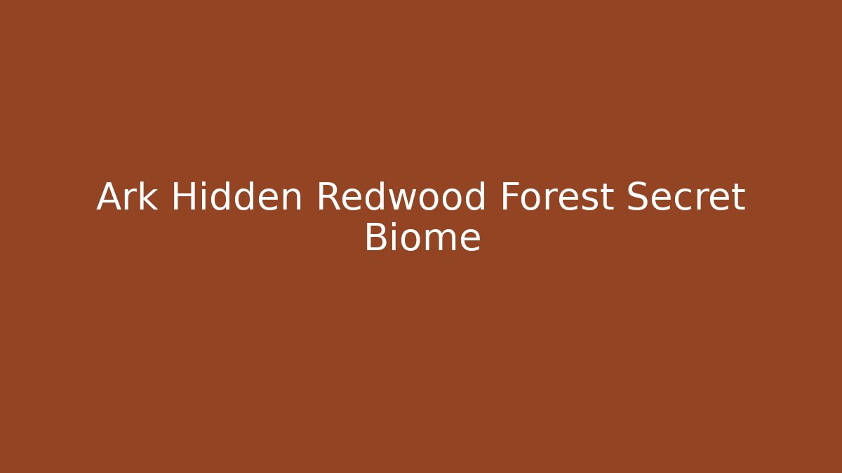 Ark Hidden Redwood Forest Secret Biome - NADclinic