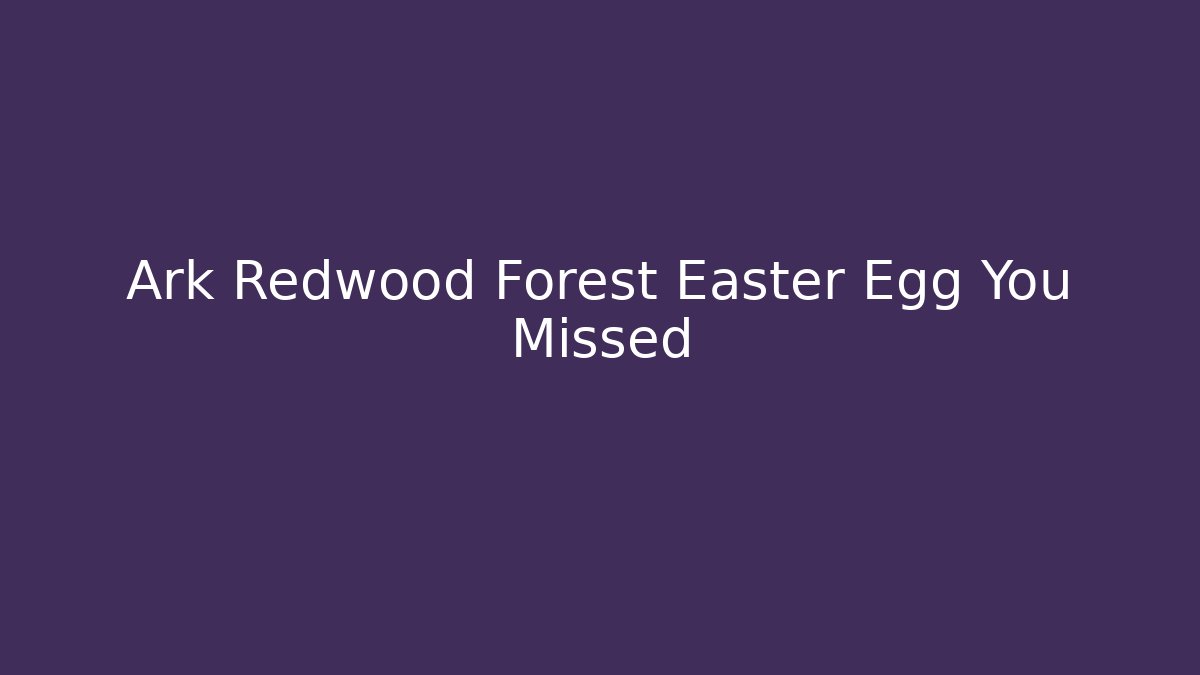 Ark Redwood Forest Easter Egg You Missed