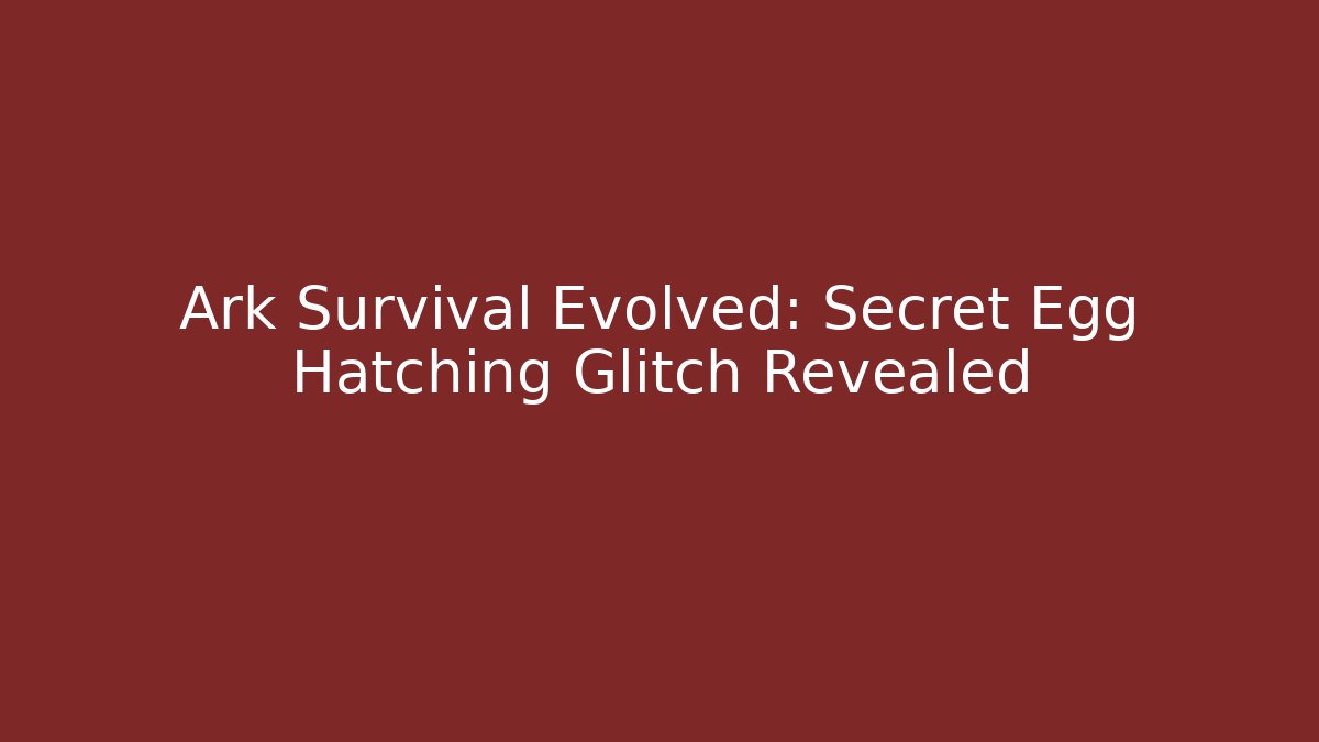 Ark Survival Evolved: Secret Egg Hatching Glitch Revealed
