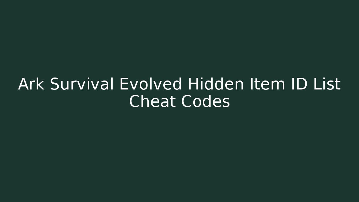 Ark Survival Evolved Hidden Item ID List Cheat Codes - NADclinic