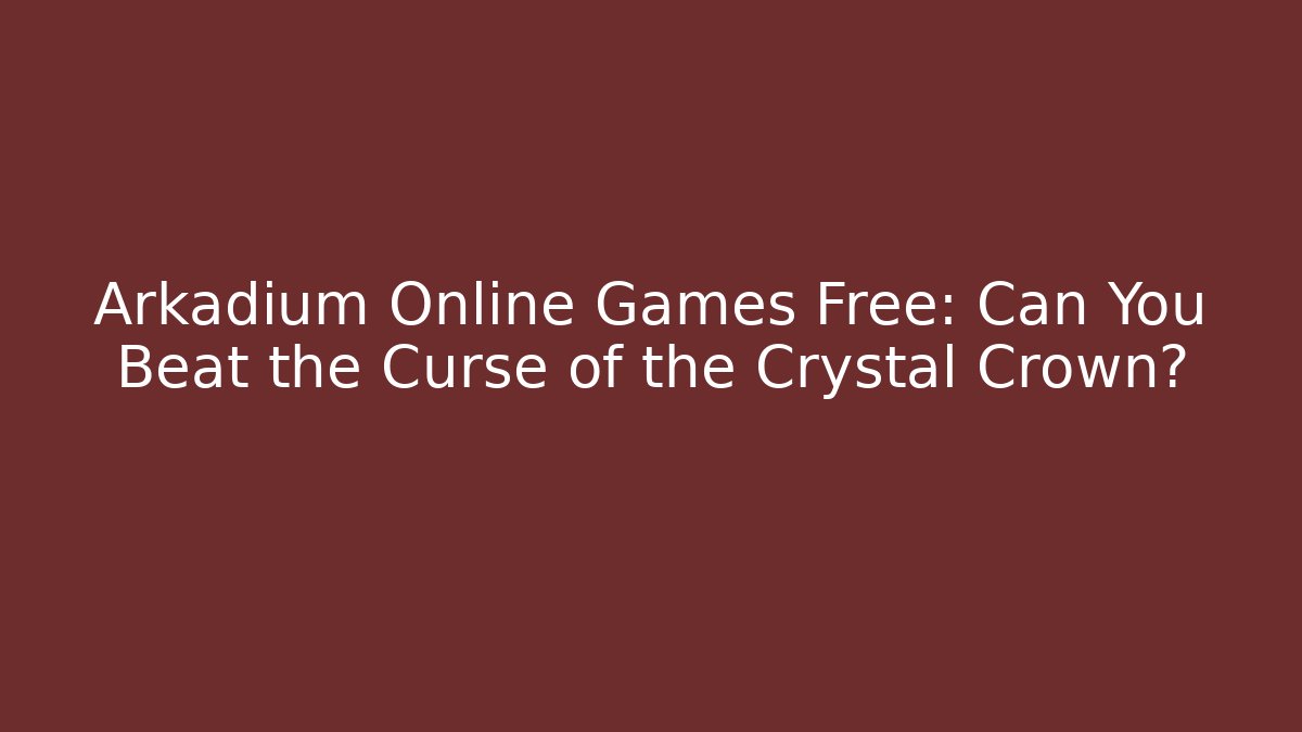 Arkadium Online Games Free: Can You Beat the Curse of the Crystal Crown?