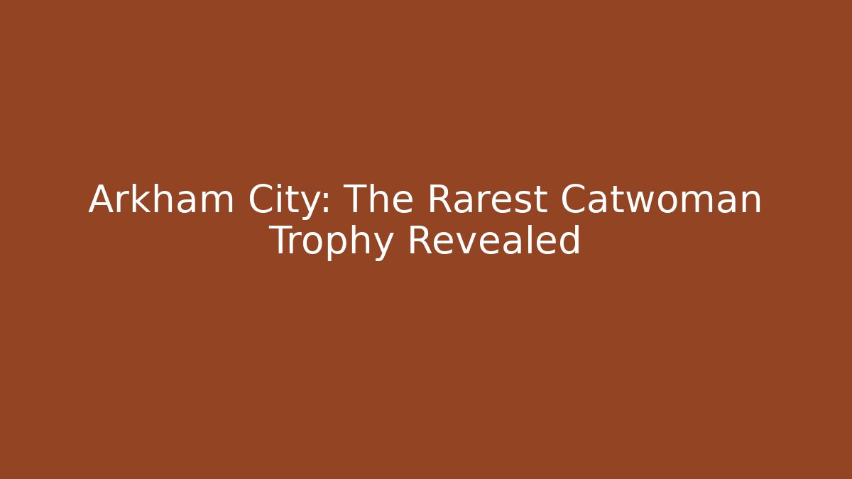 Arkham City: The Rarest Catwoman Trophy Revealed