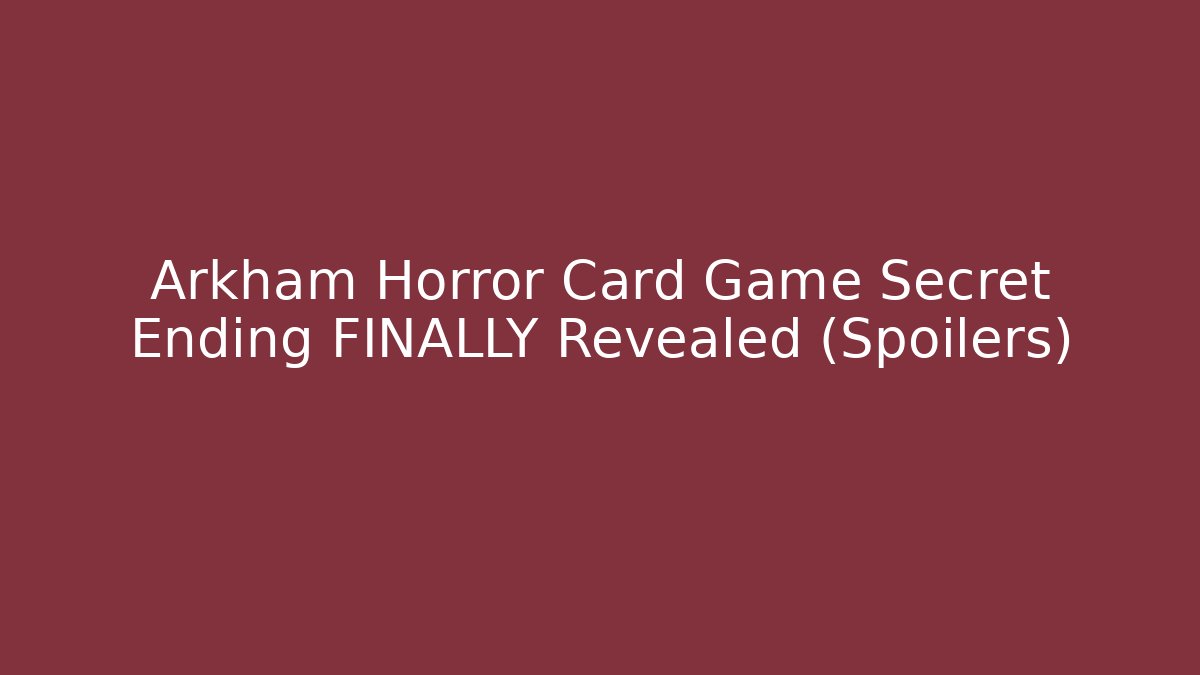 Arkham Horror Card Game Secret Ending FINALLY Revealed (Spoilers)