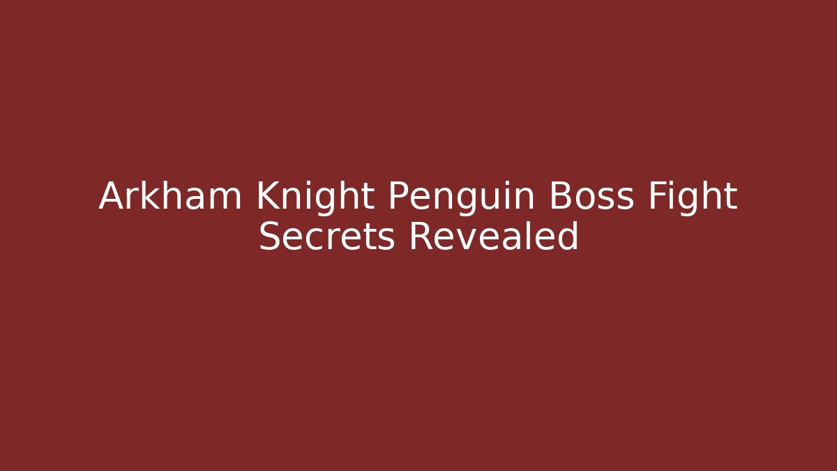 Arkham Knight Penguin Boss Fight Secrets Revealed