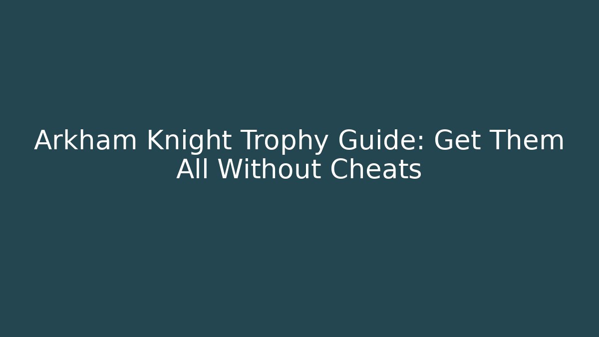 Arkham Knight Trophy Guide: Get Them All Without Cheats