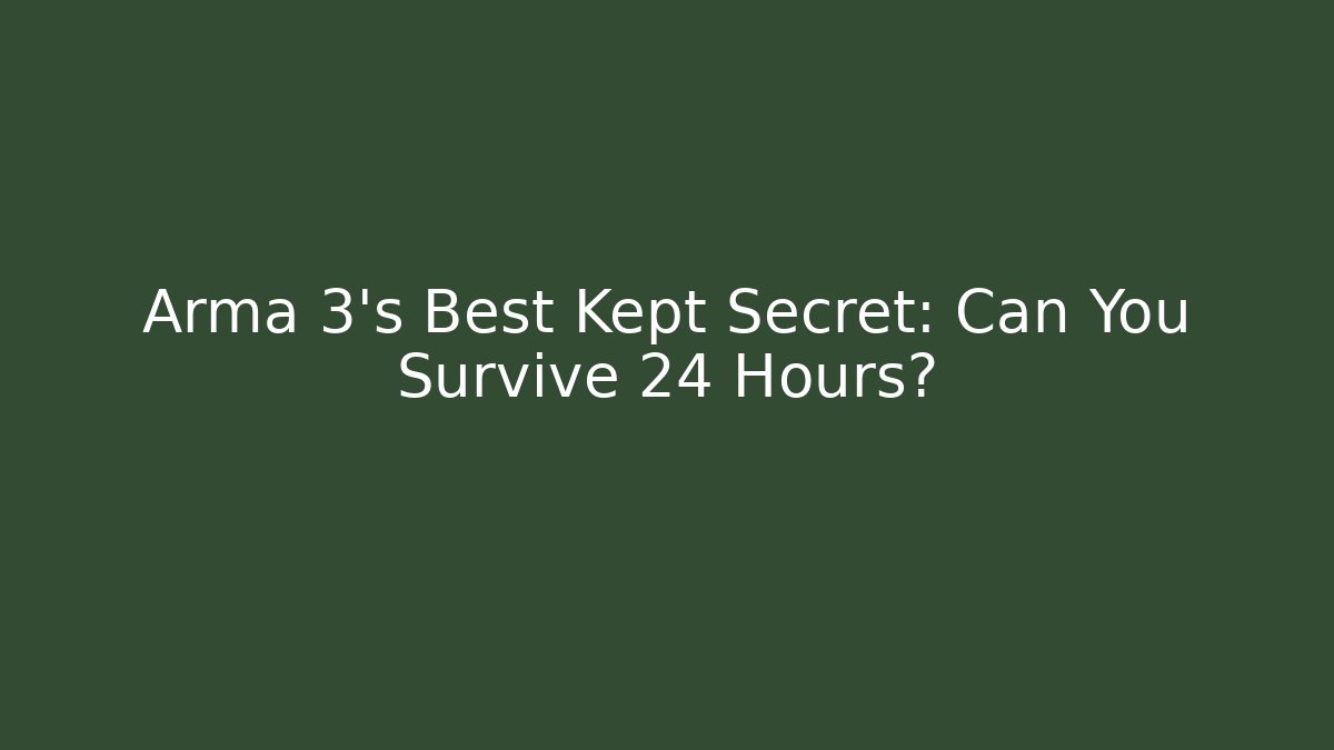 Arma 3's Best Kept Secret: Can You Survive 24 Hours?