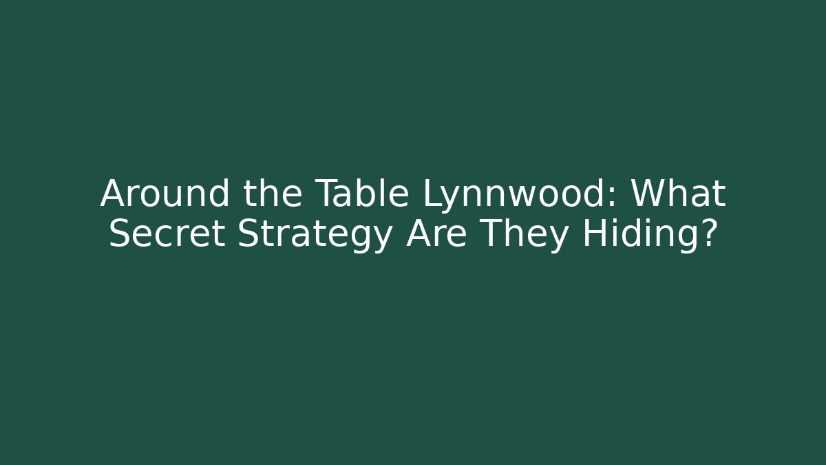 Around the Table Lynnwood: What Secret Strategy Are They Hiding?