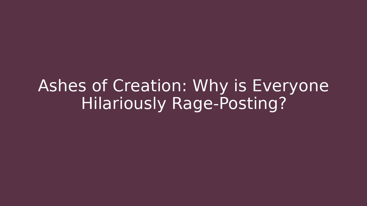 Ashes of Creation: Why is Everyone Hilariously Rage-Posting?